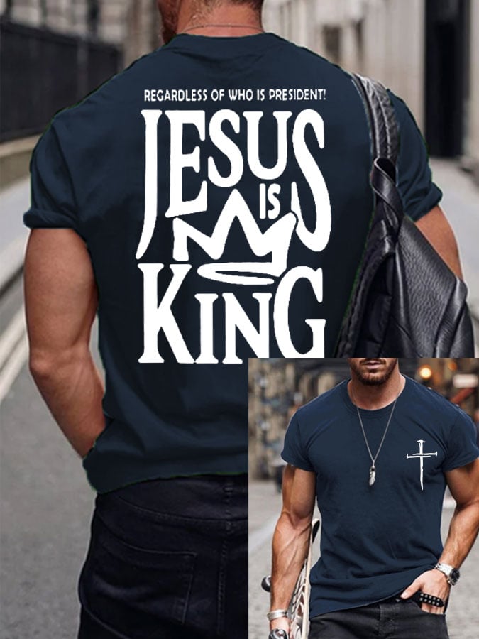 Men's REGARDLESS OF WHO IS PRESIDENT! JESUS IS KING Print T-Shirt