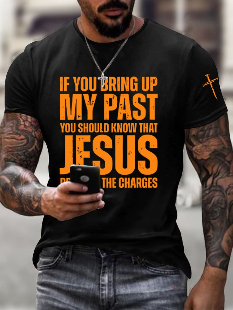 Men's If You Bring Up My Past You Should Know Jesus Dropped The Charges Printed Casual T-shirt