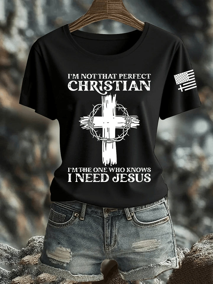 Women's I'm Not That Perfect Christian I Know I Need Jesus  Print Shirt